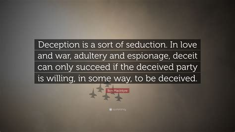 Ben Macintyre Quote “deception Is A Sort Of Seduction In Love And War Adultery And Espionage