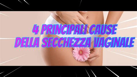 4 Principali Cause Della Secchezza Vaginale YouTube