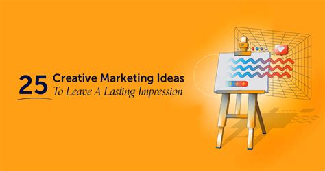 25 Creative Marketing Ideas To Leave A Lasting Impression