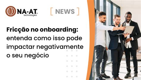 Fricção no onboarding entenda como isso pode impactar negativamente o