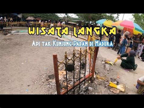 Wisata Langka Api Tak Kunjung Padam Pamakasan Madura Youtube