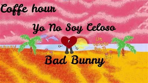 Bad Bunny Yo No Soy Celoso Un Verano Sin Ti Youtube