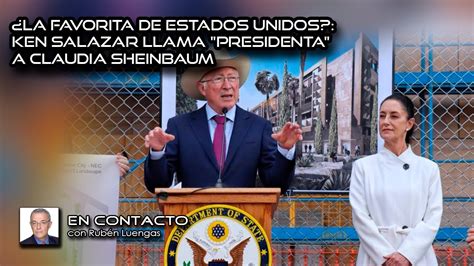 La Favorita De Estados Unidos Ken Salazar Llama Presidenta A