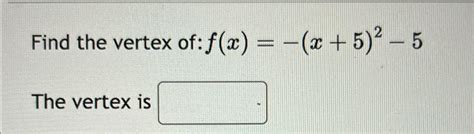 Solved Find the vertex of: f(x)=-(x+5)2-5The vertex is | Chegg.com