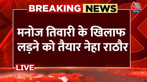 Breaking News कय चनव लडग नह सह रठर Manoj Tiwari Vs