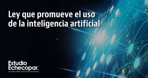 Ley Que Promueve El Uso De La Inteligencia Artificial Estudio Echecopar