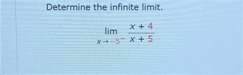 Solved Determine The Infinite Limit Limx→ 5 X 4x 5