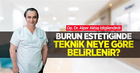 Op Dr Alper Akta Bilgilendirdi Burun Esteti Inde Teknik Neye G Re