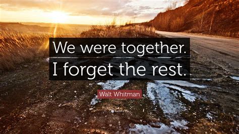 Walt Whitman Quote We Were Together I Forget The Rest