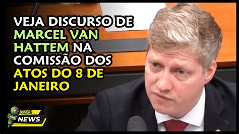 Marcel Van Hattem Discursa Em Comiss O Dos Atos Do De Janeiro