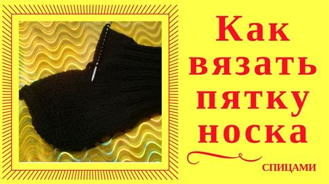 КАК ВЯЗАТЬ ПЯТКУ НОСКА. Как вязать пятку носка спицами красиво и прочно ...