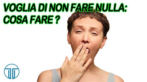 Voglia Di Non Fare Nulla Cosa Fare Youtube