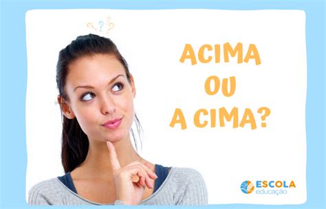 Acima Ou A Cima Qual A Forma Correta Quando E Como Usar