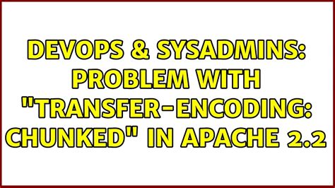 DevOps SysAdmins Problem With Transfer Encoding Chunked In Apache