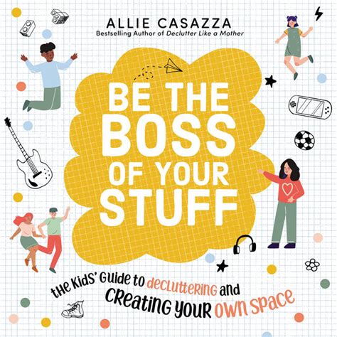 Be The Boss Of Your Stuff The Kids Guide To Decluttering And Creating