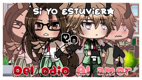 Si Yo Estuviera En Del Odio Al Amor Gacha Life Gacha Nox