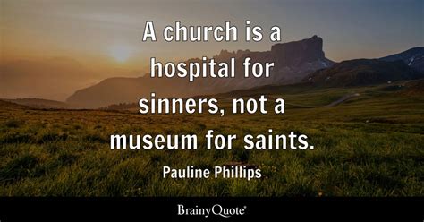 Pauline Phillips - A church is a hospital for sinners, not...