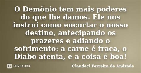 O Demônio Tem Mais Poderes Do Que Lhe Claudeci Ferreira De Andrade