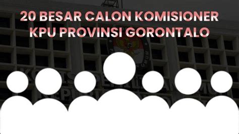 Nama Nama Calon Komisioner Kpu Provinsi Gorontalo Lolos Tes Tertulis