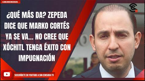 LoMejorDeSinCensura QUÉ MÁS DA ZEPEDA DICE QUE MARKO CORTÉS YA SE VA