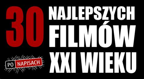 30 najlepszych filmów XXI wieku Po napisach pasja z kina