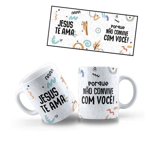 Caneca Jesus Te Ama Porque N O Convive Voc Elo