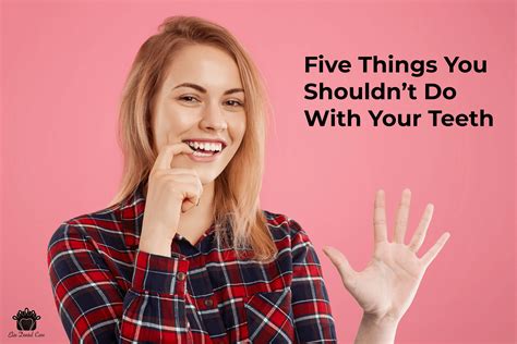 5 Things You Shouldnt Do With Your Teeth Elite Dental Care Tracy