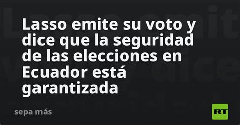 Lasso Emite Su Voto Y Dice Que La Seguridad De Las Elecciones En