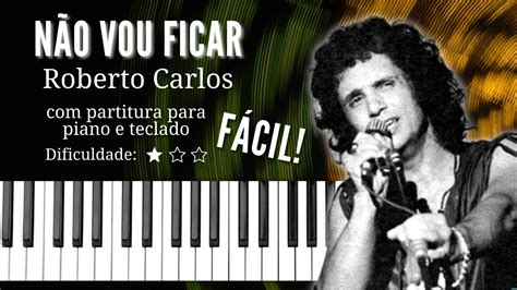 Não Vou Ficar Roberto Carlos Com Partitura Para Piano E Teclado