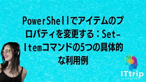 Powershellでアイテムのプロパティを変更する：set Itemコマンドの5つの具体的な利用例 It Trip