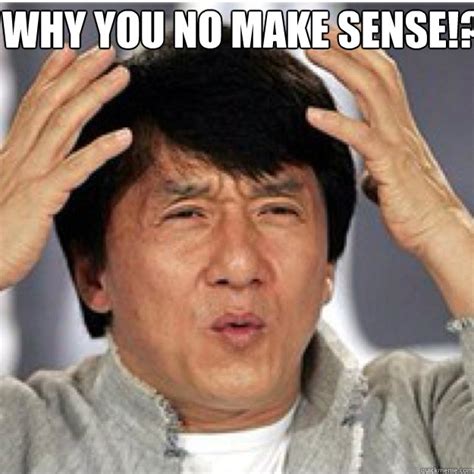 WHY YOU NO MAKE SENSE!? - Confused Jackie - quickmeme