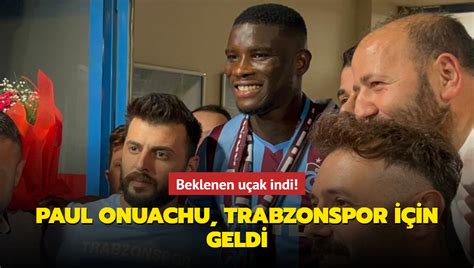 Beklenen U Ak Indi Paul Onuachu Trabzonspor I In Geldi