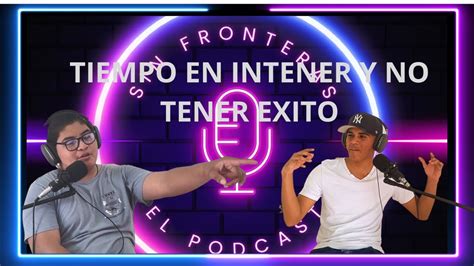 Tiempo En Internet Y No Tener Exito Sin Fronteras El Podcast 2 Youtube