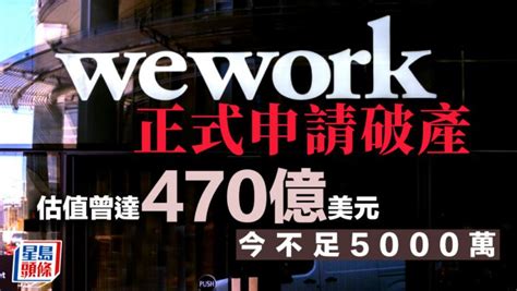 Wework正式申破產 估值曾達470億美元 今不足5000萬 星島日報