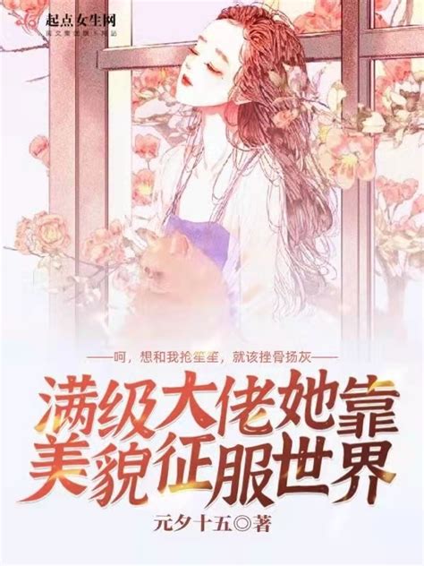 《满级大佬她靠美貌征服世界》小说在线阅读 起点中文网