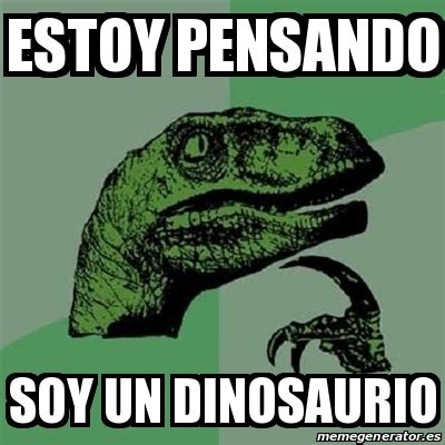 Meme Filosoraptor Estoy Pensando Soy Un Dinosaurio 19675245