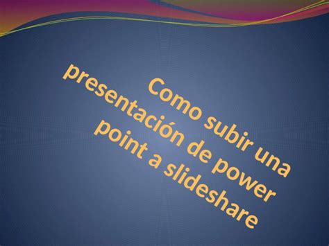 Pptx Como Subir Una Presentaci N De Power Point A Dokumen Tips