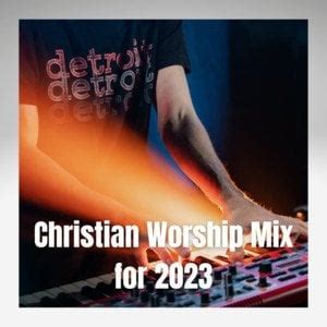 Christian Worship mix for 2023 : r/WorshipPlaylists