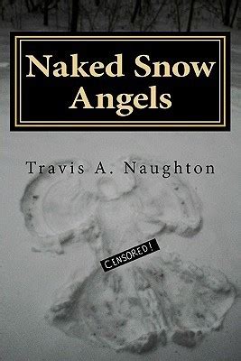 Naked Snow Angels The Authorized Biography Of Travis A Naughton By