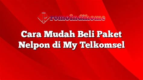 Cara Mudah Beli Paket Nelpon Di My Telkomsel Promoindihome