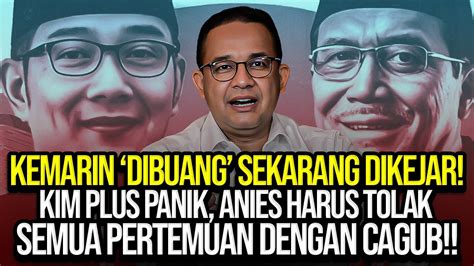 Kemarin Dibuang Sekarang Dikejar Kim Plus Panik Anies Harus Tolak