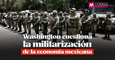 Washington Cuestiona La Militarizaci N De La Econom A Mexicana C Digo