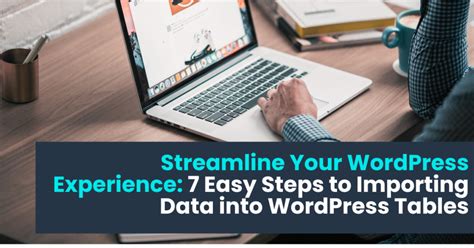 Streamline Your WordPress Experience 7 Easy Steps To Importing Data