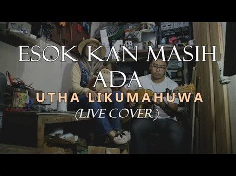 Esok Kan Masih Ada Utha Likumahuwa Live Cover Youtube