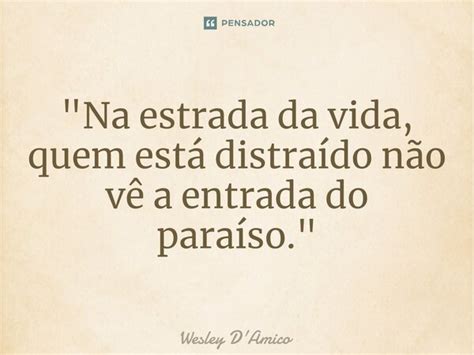 Na Estrada Da Vida Quem Está Wesley Damico Pensador