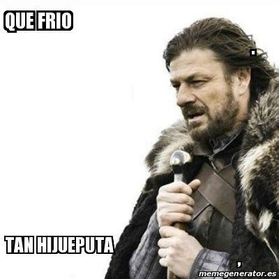 Meme Prepare Yourself Que Frio Tan Hijueputa