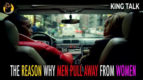 The Reason Why Men Pull Away From Women King Talk Youtube