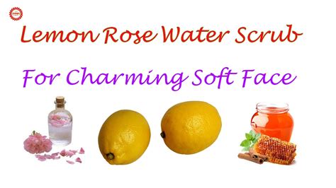 Lemon Rose Water Scrub For Fresh Charming Face The Health Benefits Of