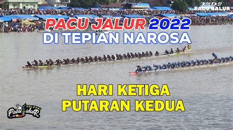 Pacu Jalur 2022 Hari Ketiga Putaran Kedua Di Tepian Narosa Teluk