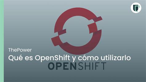 Qué es OpenShift y cómo utilizarlo